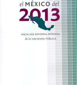 EL MÉXICO DEL 2013 HACIA UNA REFORMA INTEGRAL DE LA HACIENDA PÚBLICA.